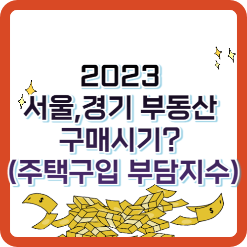 2023 서울,경기 부동산 구매시기? (주택구입 부담지수)